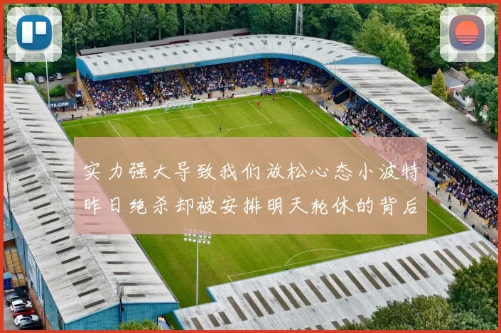 实力强大导致我们放松心态小波特昨日绝杀却被安排明天轮休的背后原因分析