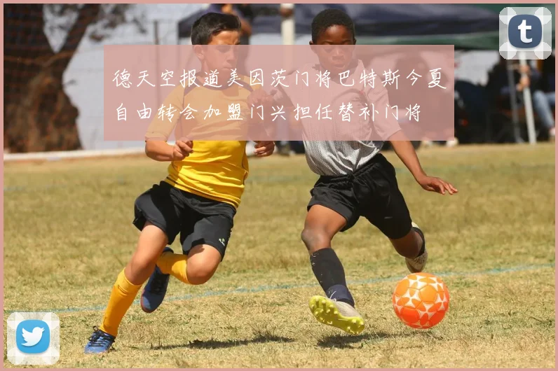 德天空报道美因茨门将巴特斯今夏自由转会加盟门兴担任替补门将