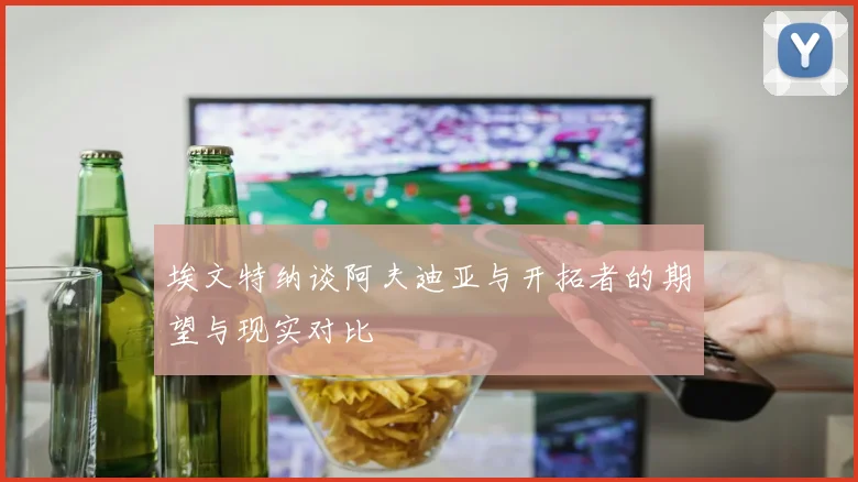 埃文特纳谈阿夫迪亚与开拓者的期望与现实对比